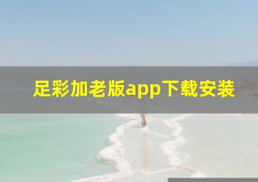 足彩加老版app下载安装