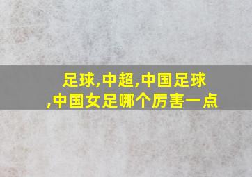 足球,中超,中国足球,中国女足哪个厉害一点