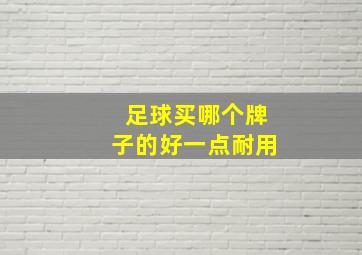 足球买哪个牌子的好一点耐用