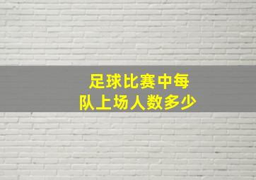 足球比赛中每队上场人数多少