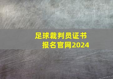 足球裁判员证书报名官网2024