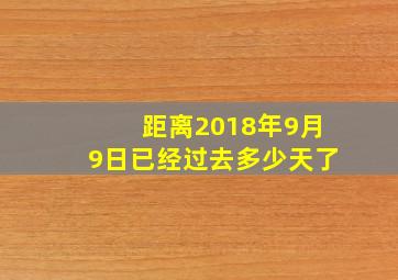 距离2018年9月9日已经过去多少天了