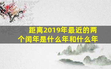 距离2019年最近的两个闰年是什么年和什么年