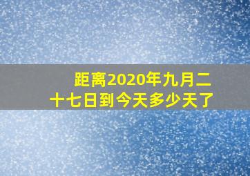 距离2020年九月二十七日到今天多少天了