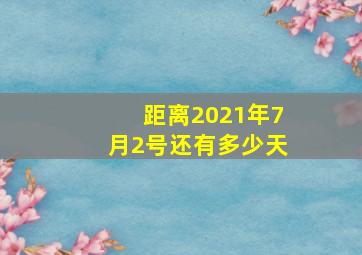 距离2021年7月2号还有多少天