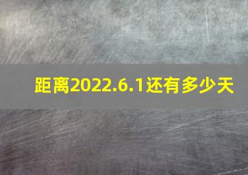 距离2022.6.1还有多少天