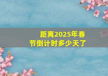 距离2025年春节倒计时多少天了