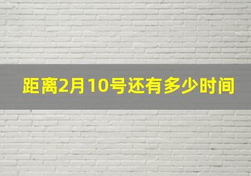 距离2月10号还有多少时间