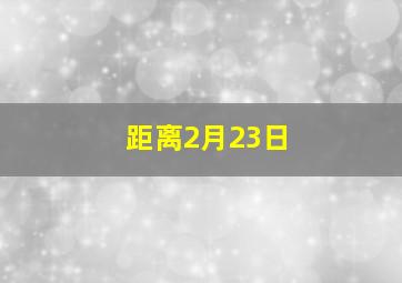 距离2月23日