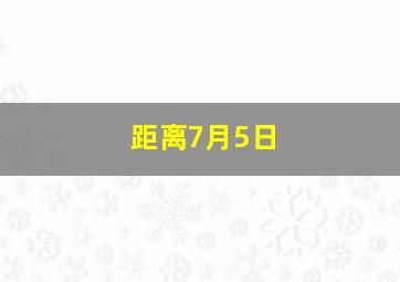 距离7月5日