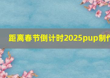 距离春节倒计时2025pup制作