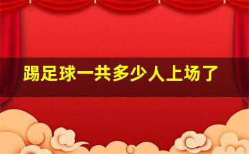 踢足球一共多少人上场了