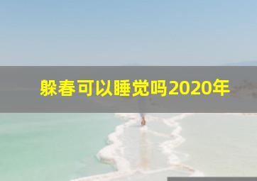 躲春可以睡觉吗2020年