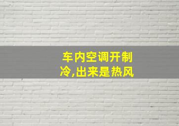 车内空调开制冷,出来是热风