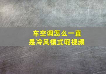 车空调怎么一直是冷风模式呢视频