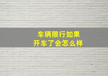 车辆限行如果开车了会怎么样