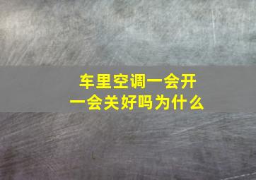 车里空调一会开一会关好吗为什么