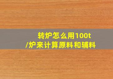 转炉怎么用100t/炉来计算原料和辅料