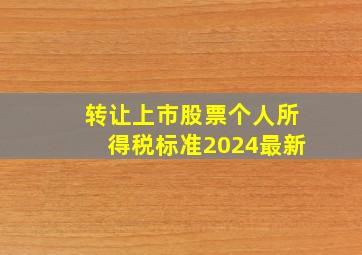 转让上市股票个人所得税标准2024最新