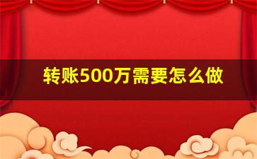 转账500万需要怎么做