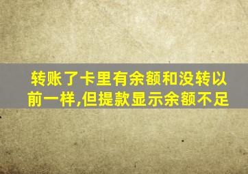 转账了卡里有余额和没转以前一样,但提款显示余额不足