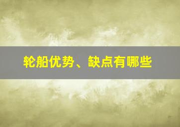 轮船优势、缺点有哪些