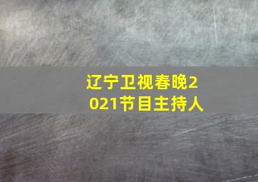 辽宁卫视春晚2021节目主持人