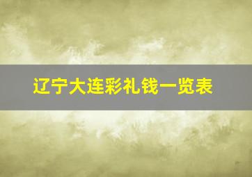 辽宁大连彩礼钱一览表