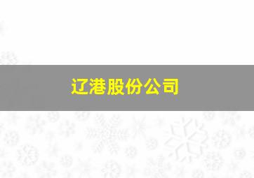 辽港股份公司