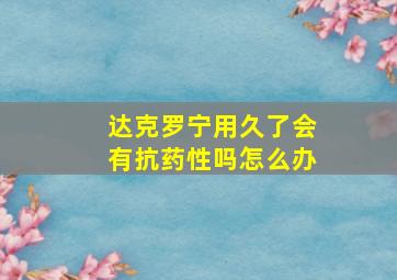 达克罗宁用久了会有抗药性吗怎么办