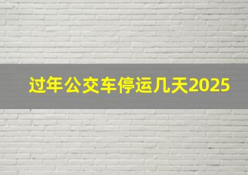 过年公交车停运几天2025