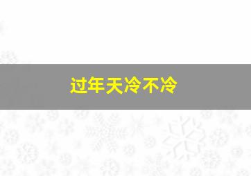 过年天冷不冷