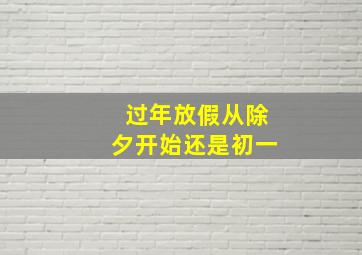 过年放假从除夕开始还是初一