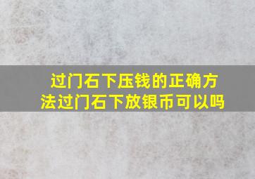 过门石下压钱的正确方法过门石下放银币可以吗