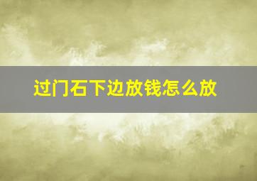 过门石下边放钱怎么放