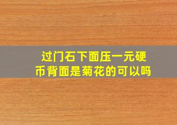 过门石下面压一元硬币背面是菊花的可以吗