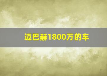 迈巴赫1800万的车