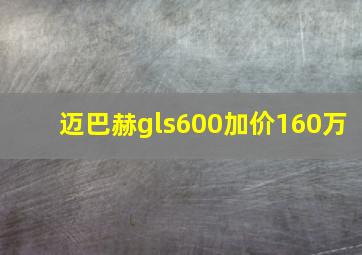 迈巴赫gls600加价160万