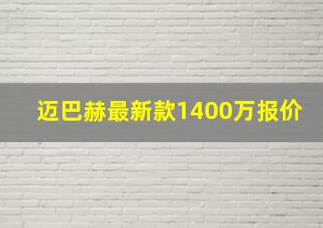 迈巴赫最新款1400万报价