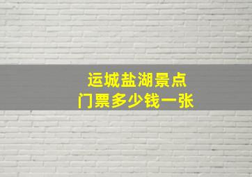 运城盐湖景点门票多少钱一张