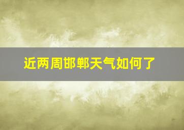 近两周邯郸天气如何了