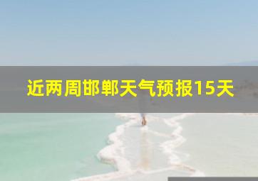 近两周邯郸天气预报15天