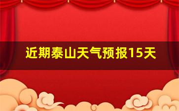 近期泰山天气预报15天