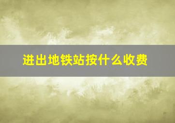 进出地铁站按什么收费