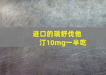 进口的瑞舒伐他汀10mg一半吃