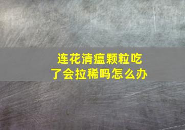 连花清瘟颗粒吃了会拉稀吗怎么办