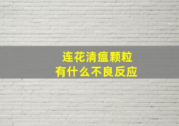 连花清瘟颗粒有什么不良反应