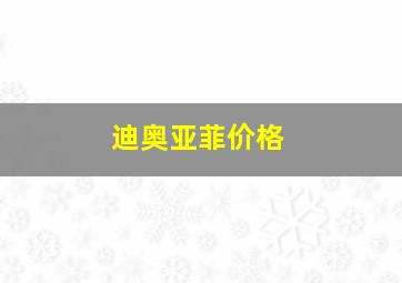 迪奥亚菲价格