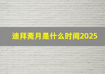 迪拜斋月是什么时间2025