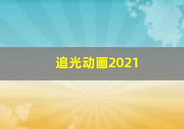 追光动画2021